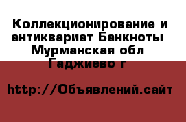 Коллекционирование и антиквариат Банкноты. Мурманская обл.,Гаджиево г.